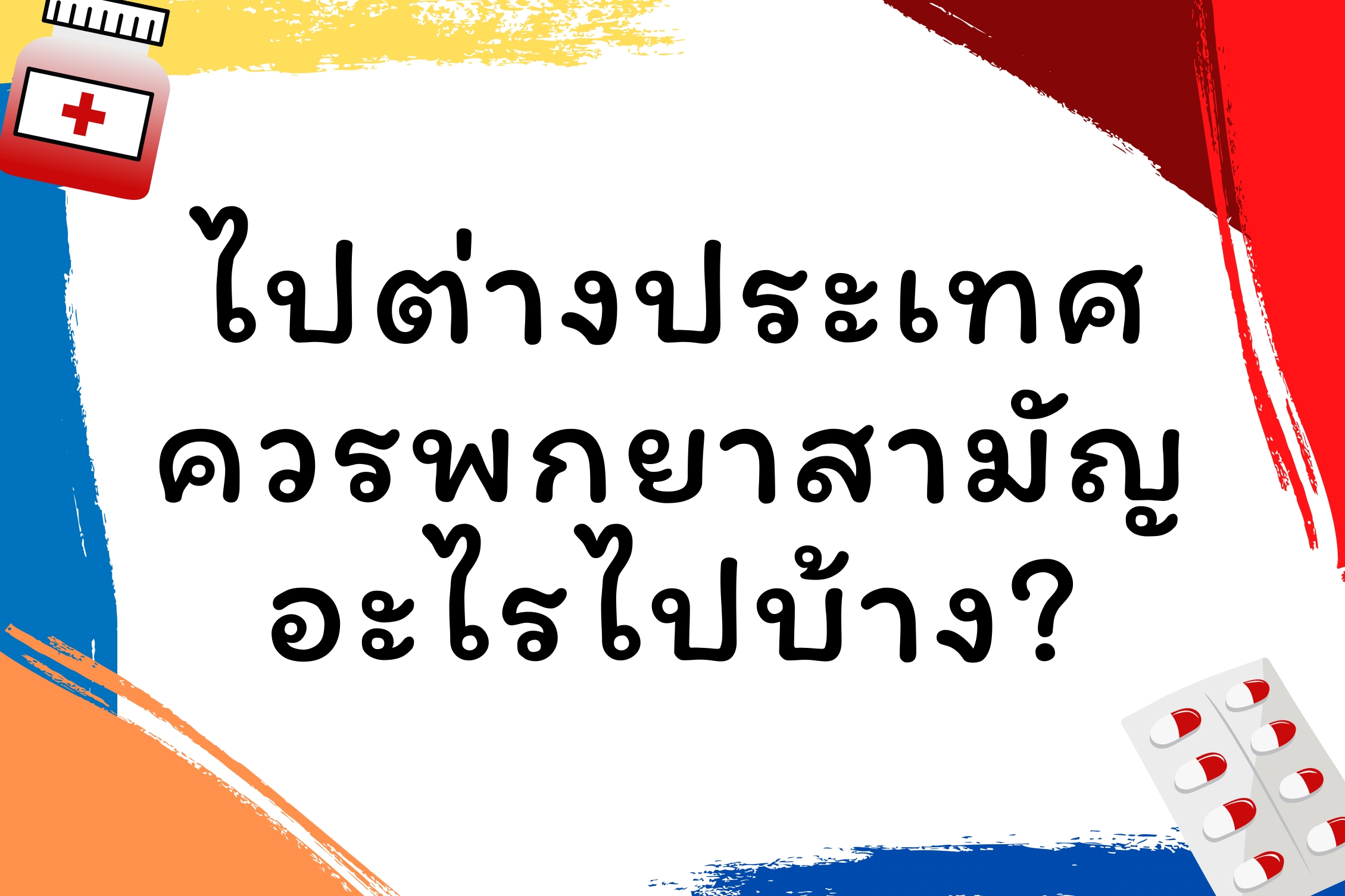 ไปเรียนต่อต่างประเทศ ควรพกยาสามัญอะไรติดตัวไปบ้าง?